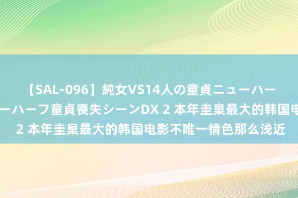 【SAL-096】純女VS14人の童貞ニューハーフ 二度と見れないニューハーフ童貞喪失シーンDX 2 本年圭臬最大的韩国电影不唯一情色那么浅近